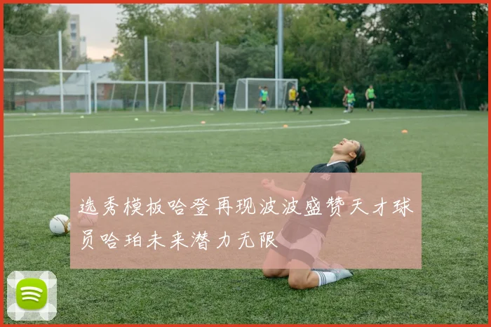 选秀模板哈登再现波波盛赞天才球员哈珀未来潜力无限