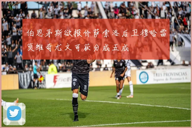 伯恩茅斯欲报价萨索洛后卫穆哈雷莫维奇尤文可获分成五成